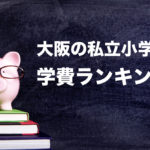 大阪の私立小学校 学費ランキング